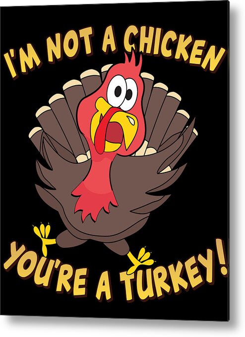 Thanksgiving 2023 Metal Print featuring the digital art Im Not a Chicken Youre a Turkey Funny Thanksgiving by Flippin Sweet Gear