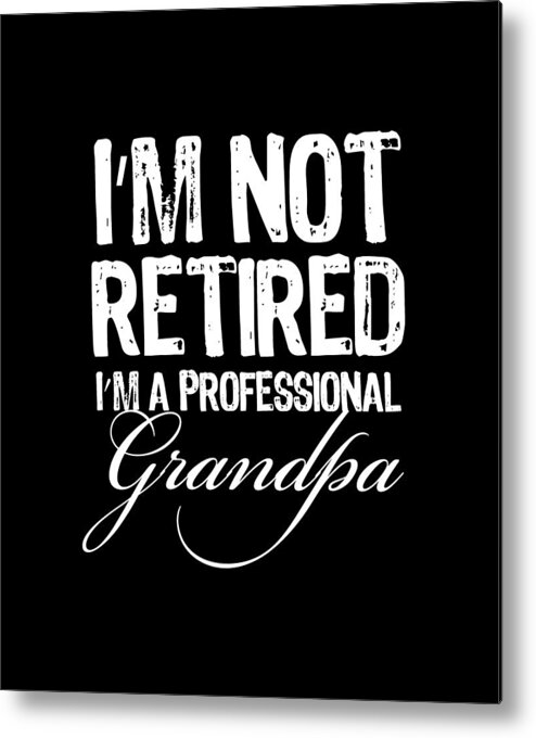 T Shirt Metal Print featuring the painting Im Not Retired A Professional Grandpa Shirt Tee Tees Black Short-Sleeve Unisex T-Shirt by Tony Rubino