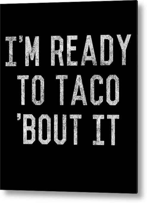 Funny Metal Print featuring the digital art Im Ready to Taco Bout It by Flippin Sweet Gear