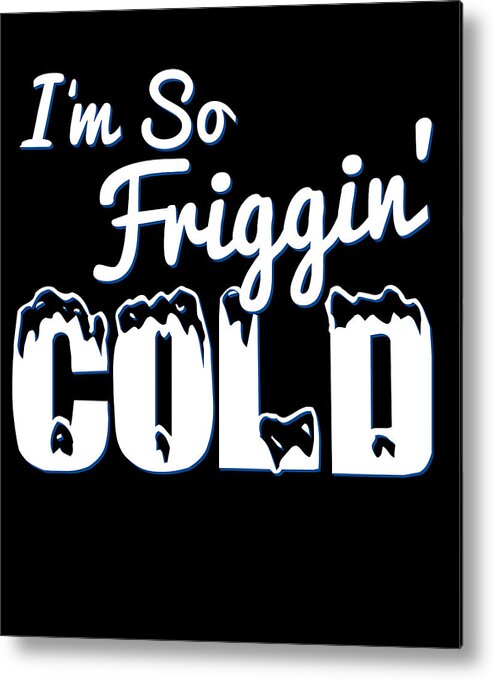 Christmas 2023 Metal Print featuring the digital art IM So Friggin Cold by Flippin Sweet Gear