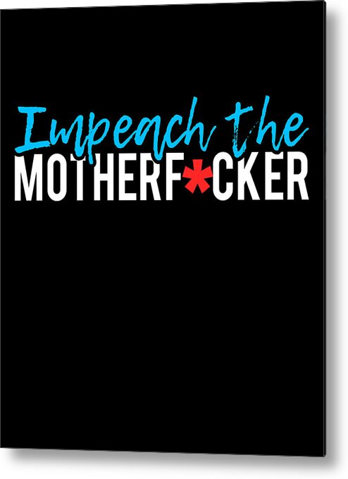 Cool Metal Print featuring the digital art Impeach the Motherfucker Anti Trump by Flippin Sweet Gear