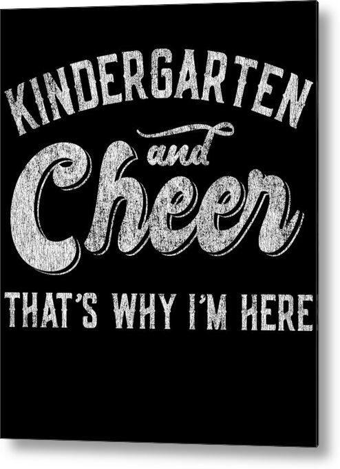 Cool Metal Print featuring the digital art Kindergarten and Cheer Thats Why Im Here by Flippin Sweet Gear