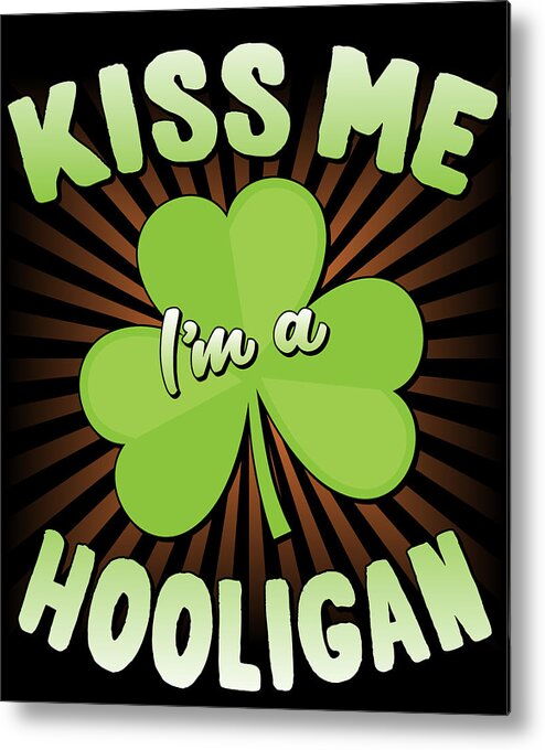 Cool Metal Print featuring the digital art Kiss Me Im A Hooligan St Patricks by Flippin Sweet Gear