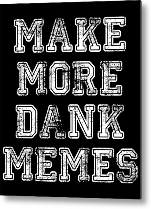 Funny Metal Print featuring the digital art Make More Dank Memes by Flippin Sweet Gear
