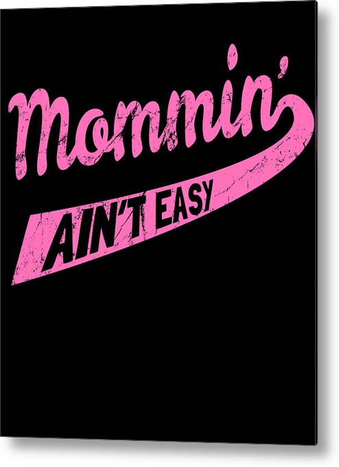 Gifts For Mom Metal Print featuring the digital art Mommin Aint Easy by Flippin Sweet Gear