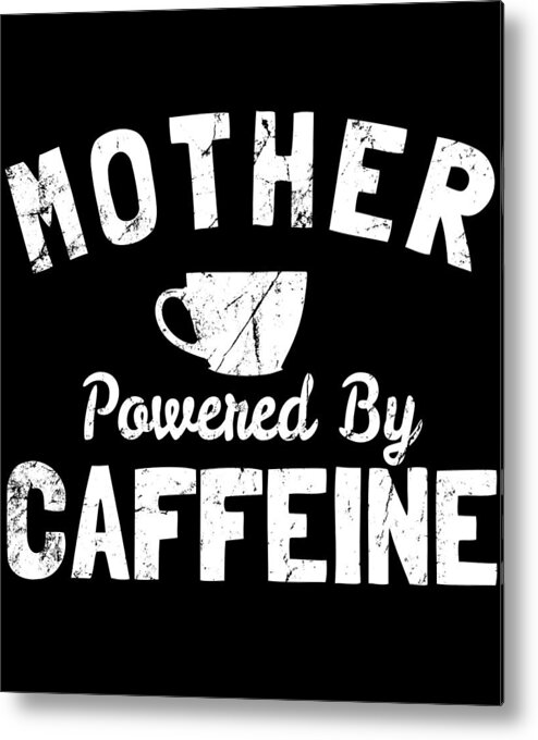 Funny Metal Print featuring the digital art Mother Powered By Caffeine by Flippin Sweet Gear