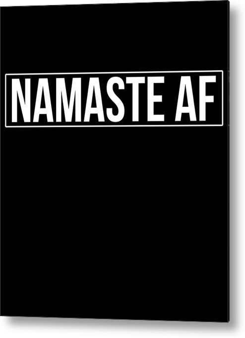 Funny Metal Print featuring the digital art Namaste AF Yoga by Flippin Sweet Gear