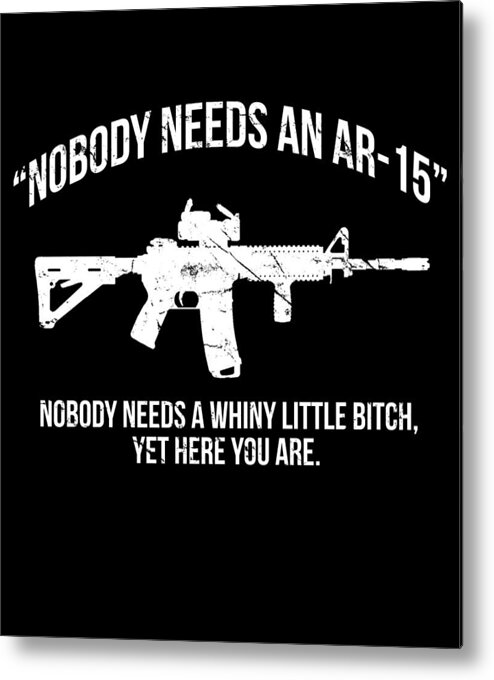 Funny Metal Print featuring the digital art Nobody Needs An AR-15 Pro-2A by Flippin Sweet Gear
