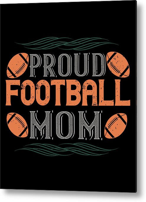 Football Metal Print featuring the digital art Proud football mom by Jacob Zelazny