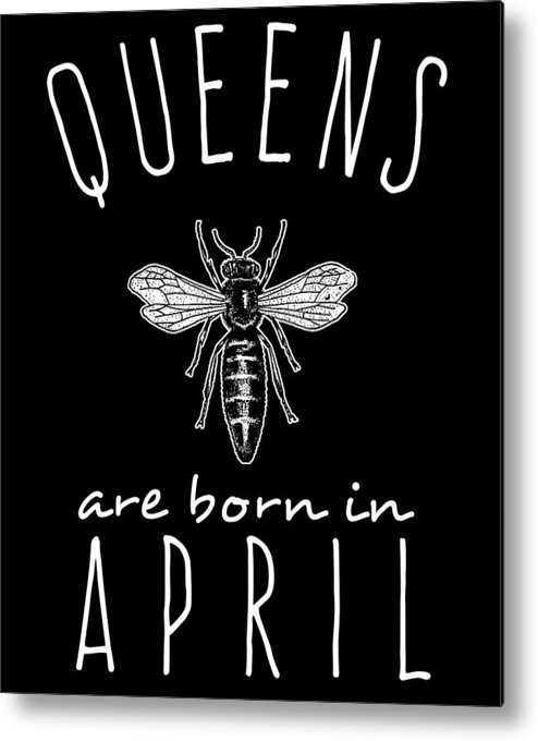Funny Metal Print featuring the digital art Queens Are Born In April by Flippin Sweet Gear