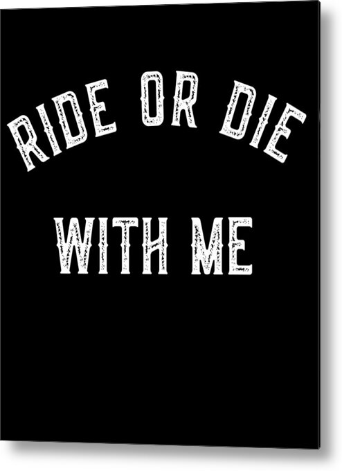 Funny Metal Print featuring the digital art Ride Or Die With Me by Flippin Sweet Gear