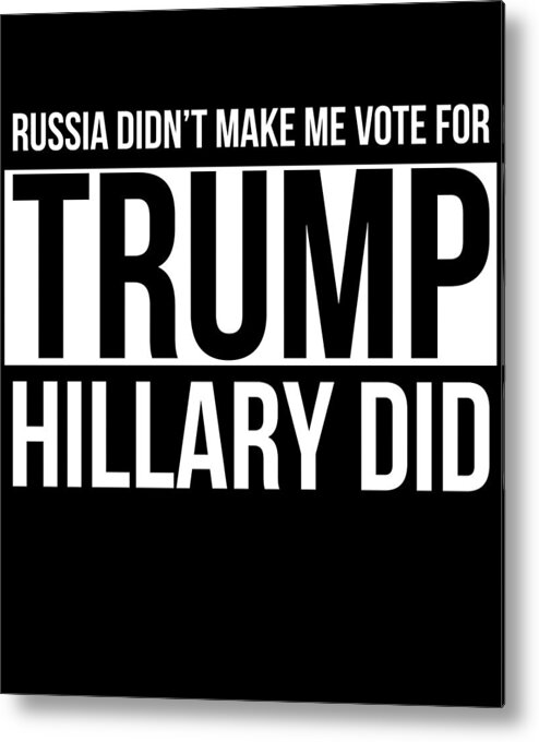 Cool Metal Print featuring the digital art Russia Didnt Make Me Vote For Trump Hillary Did by Flippin Sweet Gear