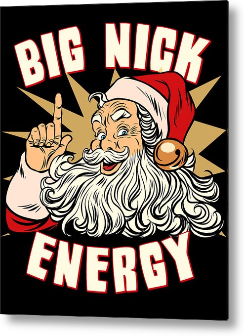 Christmas 2023 Metal Print featuring the digital art Santa Big Nick Energy Funny Christmas by Flippin Sweet Gear