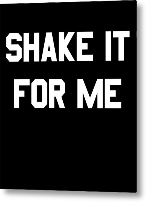 Funny Metal Print featuring the digital art Shake It For Me by Flippin Sweet Gear