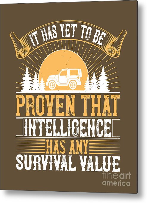 Survivalism Metal Print featuring the digital art Survivalism Gift It Has Yet To Be Proven That Intelligence Has Any Survival Value by Jeff Creation