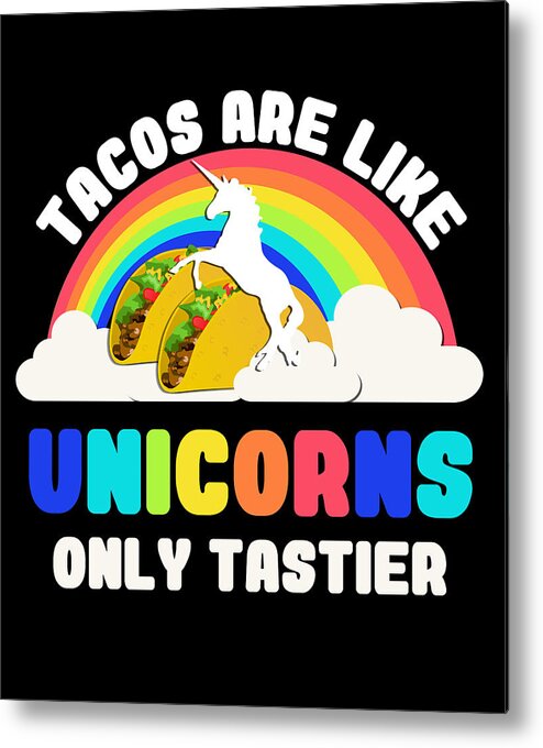 Funny Metal Print featuring the digital art Tacos Are Like Unicorns by Flippin Sweet Gear