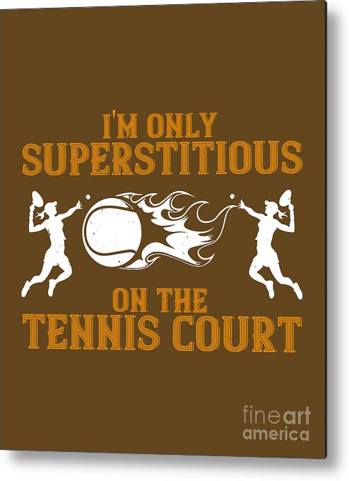 Tennis Metal Print featuring the digital art Tennis Player Gift I'm Only Superstitious On The Tennis Court by Jeff Creation
