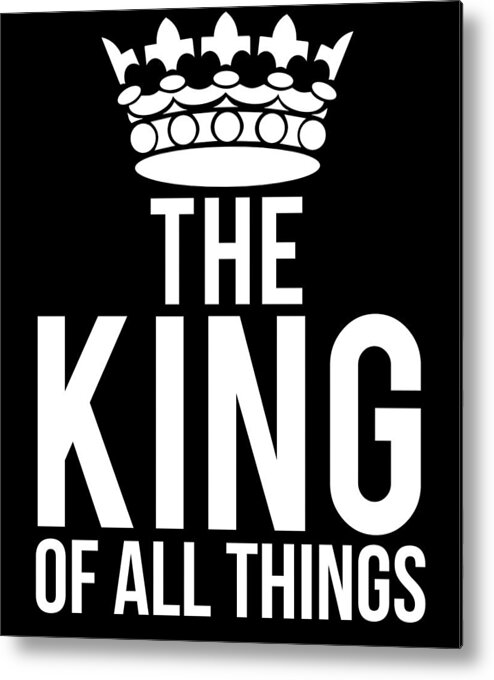 Funny Metal Print featuring the digital art The King Of All Things by Flippin Sweet Gear