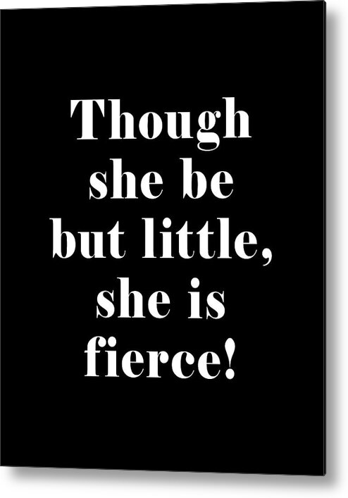 Though She Be But Little Metal Print featuring the digital art Though she be but little she is fierce, William Shakespeare Quote Literature Typography Print1 Black by Studio Grafiikka