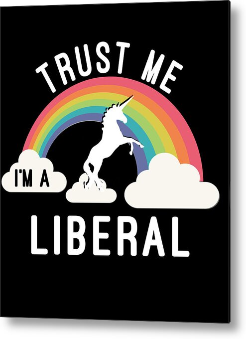 Funny Metal Print featuring the digital art Trust Me Im A Liberal by Flippin Sweet Gear
