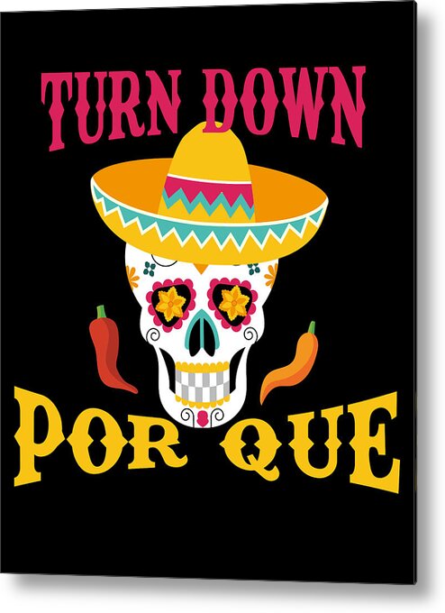 Turn Down Por Que Turn Down Por Que Cindo De Mayo Mexican Gifts Metal Print  by JMG Designs - Pixels