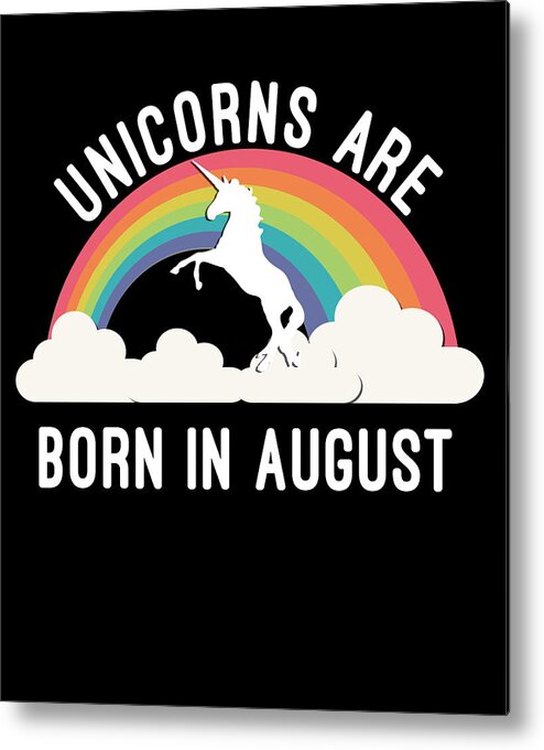 Funny Metal Print featuring the digital art Unicorns Are Born In August by Flippin Sweet Gear