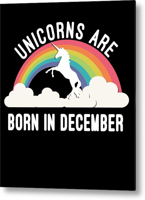 Funny Metal Print featuring the digital art Unicorns Are Born In December by Flippin Sweet Gear
