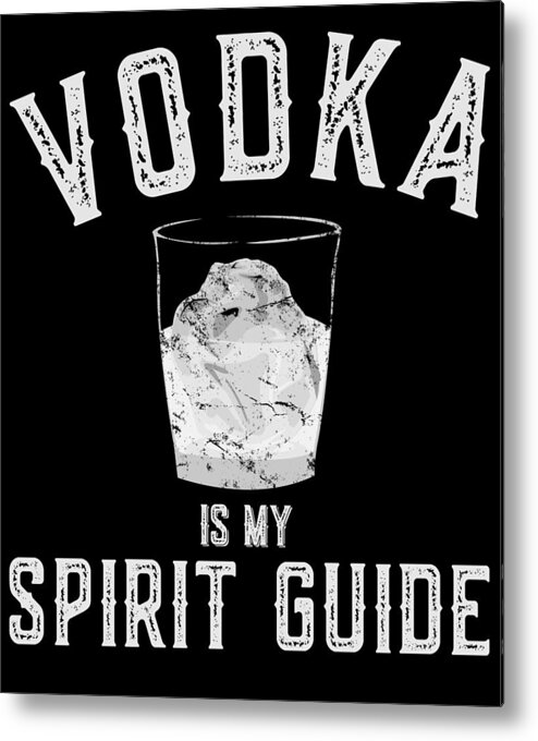 Sarcastic Metal Print featuring the digital art Vodka Is My Spirit Guide Funny Drinking by Flippin Sweet Gear