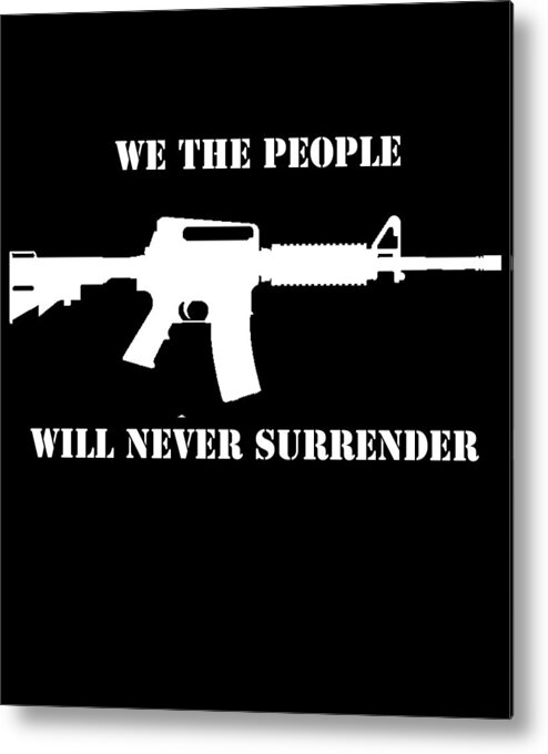 Cool Metal Print featuring the digital art We The People Never Surrender by Flippin Sweet Gear