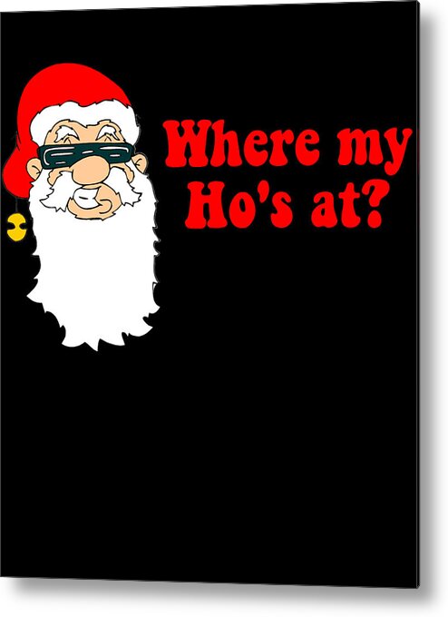 Christmas 2023 Metal Print featuring the digital art Where My Hos At Christmas by Flippin Sweet Gear