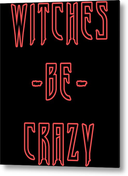 Funny Metal Print featuring the digital art Witches Be Crazy by Flippin Sweet Gear