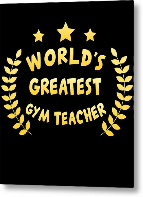 Cool Metal Print featuring the digital art Worlds Greatest Gym Teacher Physical Education by Flippin Sweet Gear