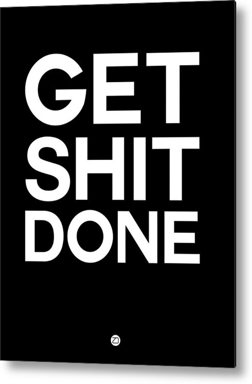 Get Shit Done Metal Print featuring the digital art Get Shit Done Poster Black and White #1 by Naxart Studio