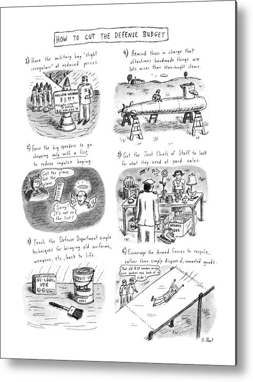 
Title: How To Cut The Defense Budget. Six Ways To Cut The Budget Are Shown In Six Panels: Shop At Sales Metal Print featuring the drawing How To Cut The Defense Budget by Roz Chast