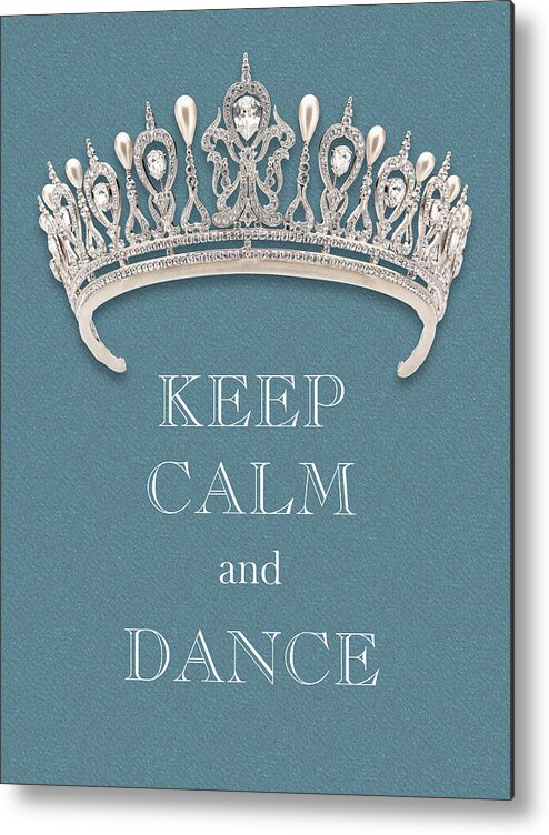 Keep Calm And Dance Metal Print featuring the photograph Keep Calm and Dance Diamond Tiara Turquoise Texture by Kathy Anselmo