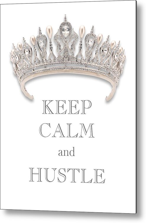 Keep Calm And Hustle Metal Print featuring the photograph Keep Calm and Hustle Diamond Tiara Transparent PNG by Kathy Anselmo