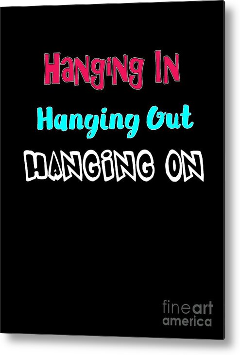 Hanging In Metal Print featuring the digital art Hanging in Hanging Out Hanging On by Judy Hall-Folde