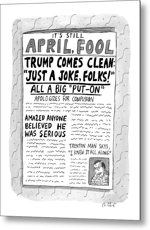 Trump Metal Print featuring the drawing A Newspaper Front Page About Donald Trump's by Roz Chast