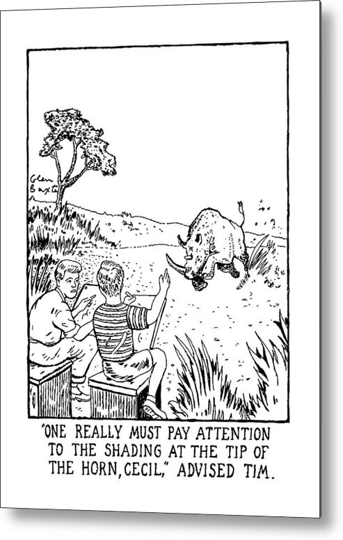 
Title: Advised Tim. One Young Boy Says To Another As They Sketch A Rhinoceros That Is Charging Toward Them. 

Title: Advised Tim. One Young Boy Says To Another As They Sketch A Rhinoceros That Is Charging Toward Them. 
Problems Metal Print featuring the drawing One Really Must Pay Attension To The Shading by Glen Baxter