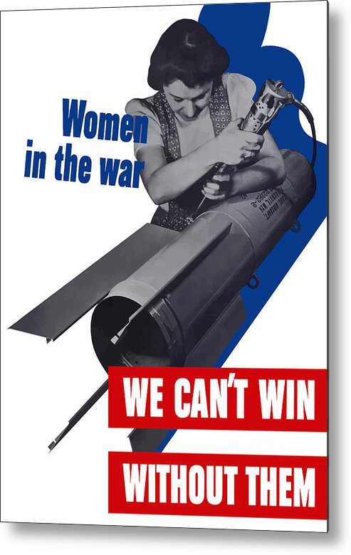 War Production Metal Print featuring the mixed media Women In The War - We Can't Win Without Them by War Is Hell Store