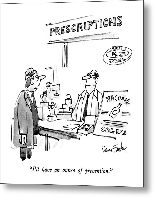 

 Man To Druggist Who Stands Behind Prescription Counter In Drug Store. Drugs Metal Print featuring the drawing I'll Have An Ounce Of Prevention by Dana Fradon