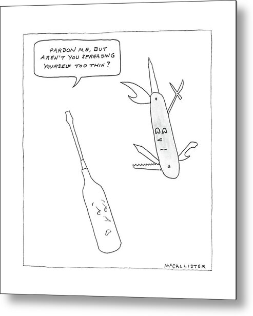 
 Screwdriver Speaks To A Swiss Army Knife. 

 Screwdriver Speaks To A Swiss Army Knife. 
Tools Metal Print featuring the drawing New Yorker May 9th, 1988 by Richard McCallister