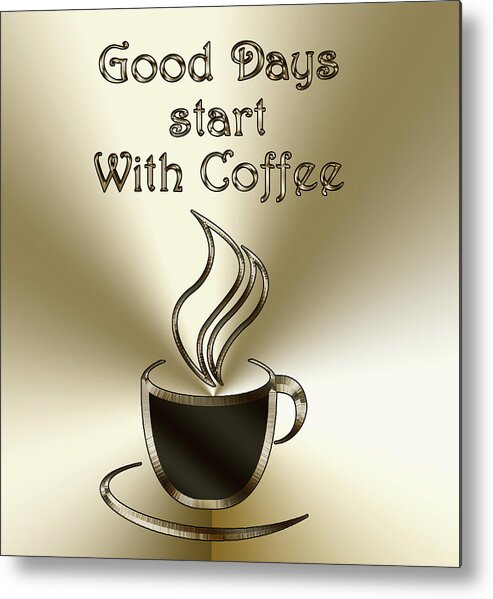 Coffee Metal Print featuring the digital art Good Days Start With Coffee by Chuck Staley