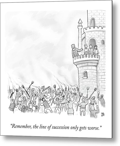 remember The Line Of Succession Only Gets Worse. Metal Print featuring the drawing The Line of Succession by Paul Noth