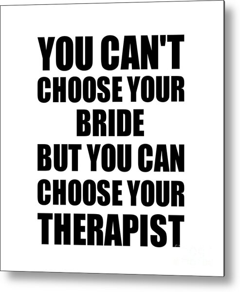 Bride Gift Metal Print featuring the digital art Bride You Can't Choose Your Bride But Therapist Funny Gift Idea Hilarious Witty Gag Joke by Jeff Creation