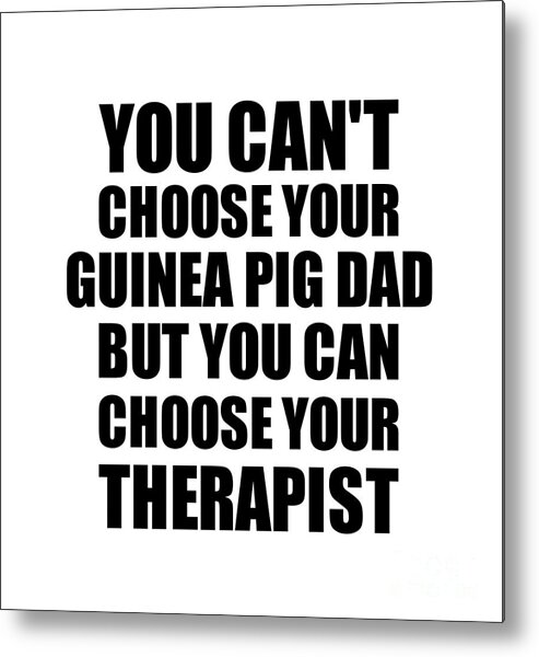 Guinea Pig Dad Gift Metal Print featuring the digital art Guinea Pig Dad You Can't Choose Your Guinea Pig Dad But Therapist Funny Gift Idea Hilarious Witty Gag Joke by Jeff Creation