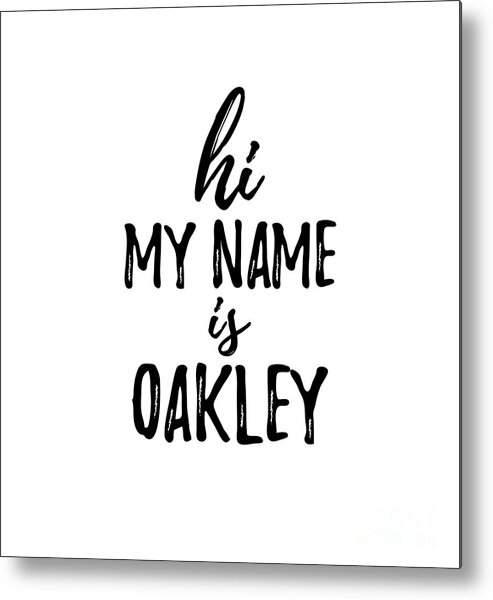 Hi My Name Is Oakley Metal Print by Funny Gift Ideas - Pixels