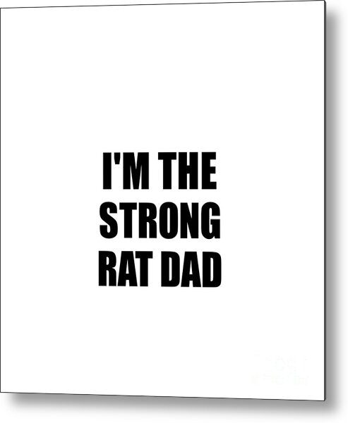Rat Dad Gift Metal Print featuring the digital art I'm The Strong Rat Dad Funny Sarcastic Gift Idea Ironic Gag Best Humor Quote by Jeff Creation