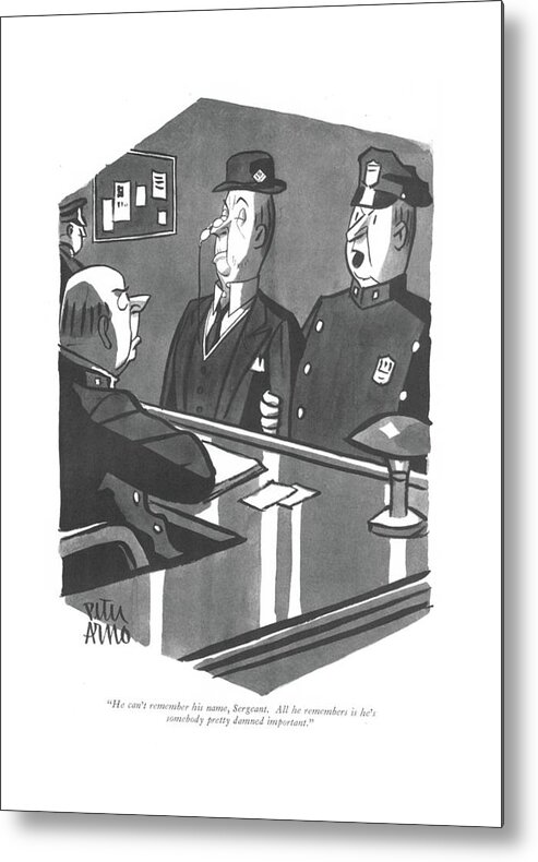 111959 Par Peter Arno Police Officer To Sergeant.
 Alcohol Alcoholic Alcoholism Amnesia Aristocracy Aristocrat Aristocratic Civil Class Cop Cops Criminal Drink Drinking Drunk Enforcement House Importance Inebriated Intoxicated Law Liar Liquor Loss Memory Money Nypd Of?cer Of?cial Opulence Police Policeman Policemen Precinct Rich Station Status Unidenti?ed Upper Vagrant Wealth Wealthy Metal Print featuring the drawing He Can't Remember His Name by Peter Arno