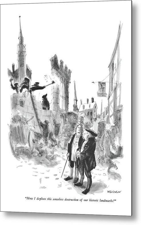 
(two American Gentlemen Of Colonial Or Revolutionary Times Comment As Workmen Use Hand Tools To Pull Down A Building. Refers To Agitation About Preserving New York's Landmarks Vs. Progress.)
Real Estate Metal Print featuring the drawing How I Deplore This Senseless Destruction by James Stevenson